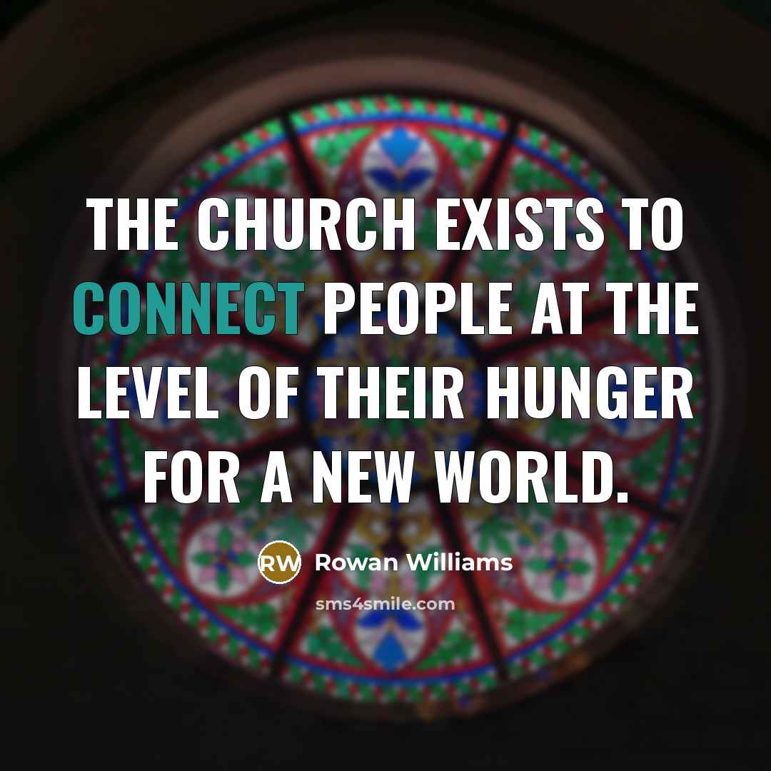 “The Church exists to connect people at the level of…” quote by Rowan Williams
