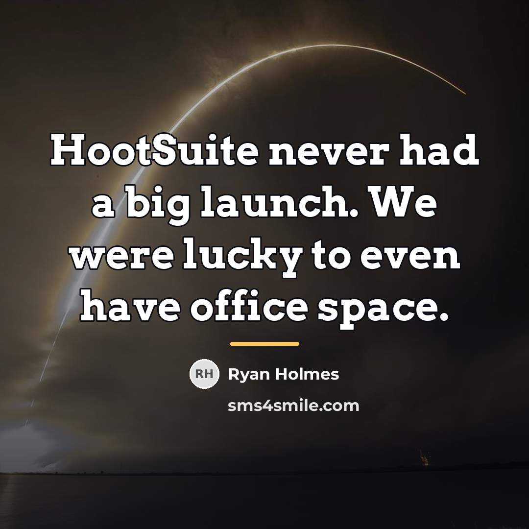 “HootSuite never had a big launch. We were lucky to…” quote by Ryan Holmes