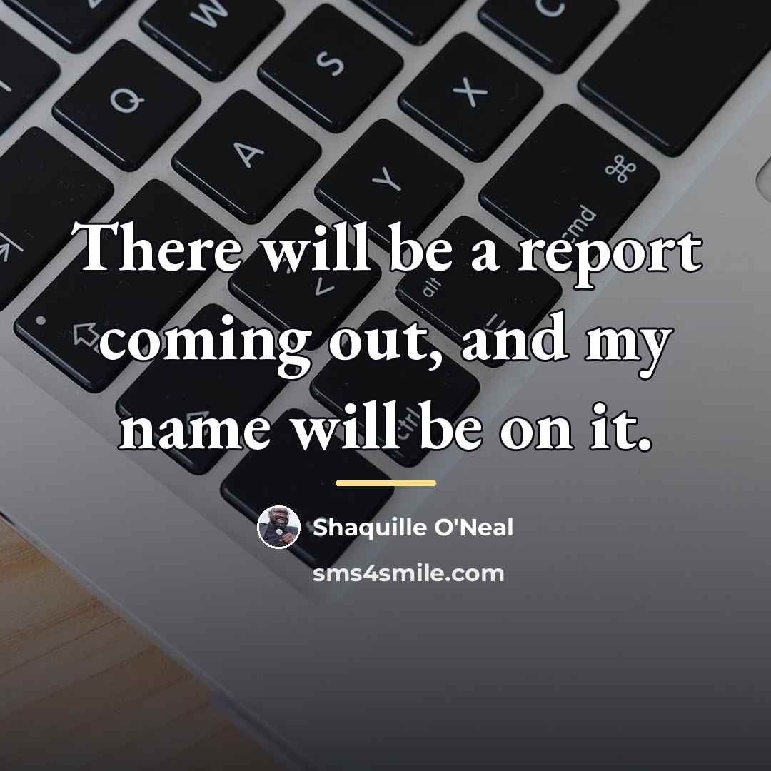 “There will be a report coming out, and my name…” quote by Shaquille O'Neal
