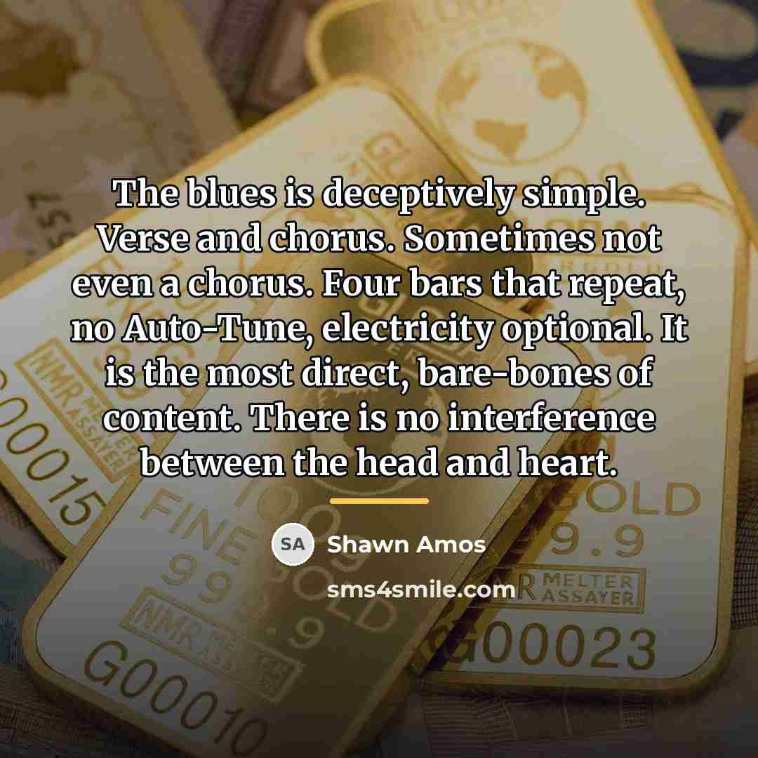 “The blues is deceptively simple. Verse and chorus. Sometimes not…” quote by Shawn Amos