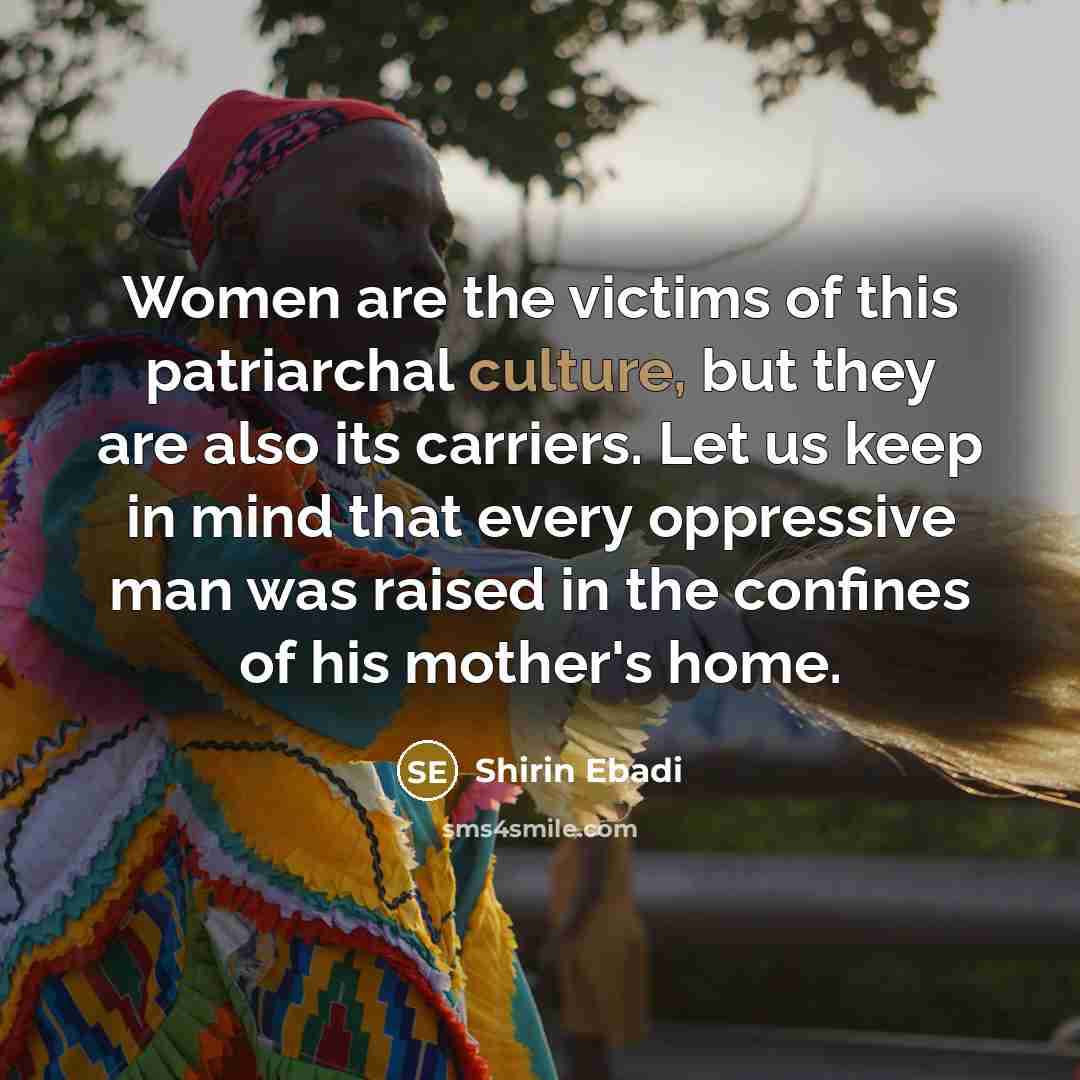 “Women are the victims of this patriarchal culture, but they…” quote by Shirin Ebadi