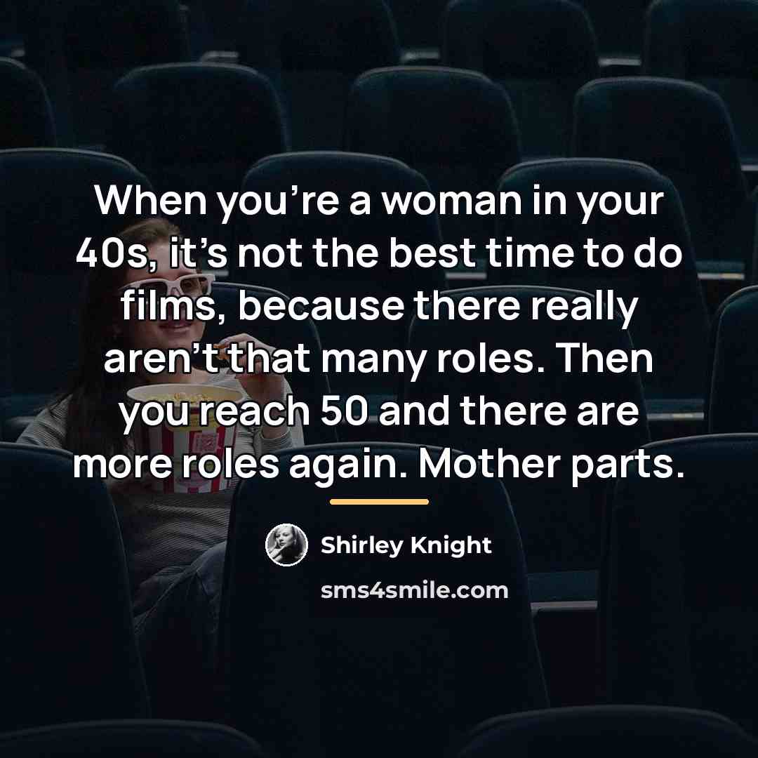 “When you're a woman in your 40s, it's not the…” quote by Shirley Knight