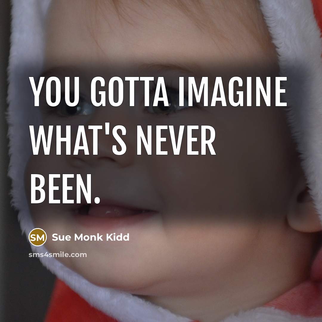 “You gotta imagine what's never been.…” quote by Sue Monk Kidd