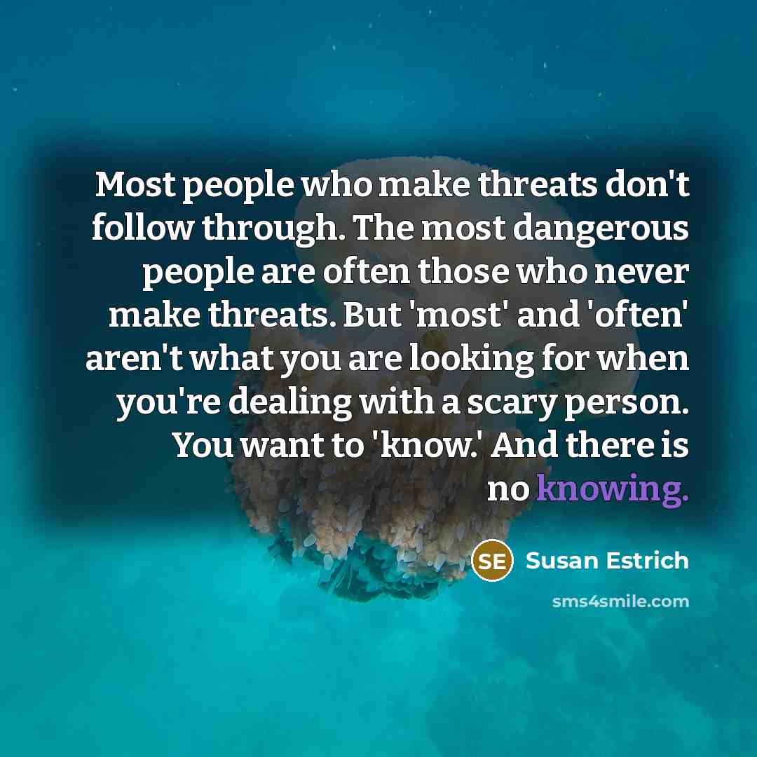 “Most people who make threats don't follow through. The most…” quote by Susan Estrich