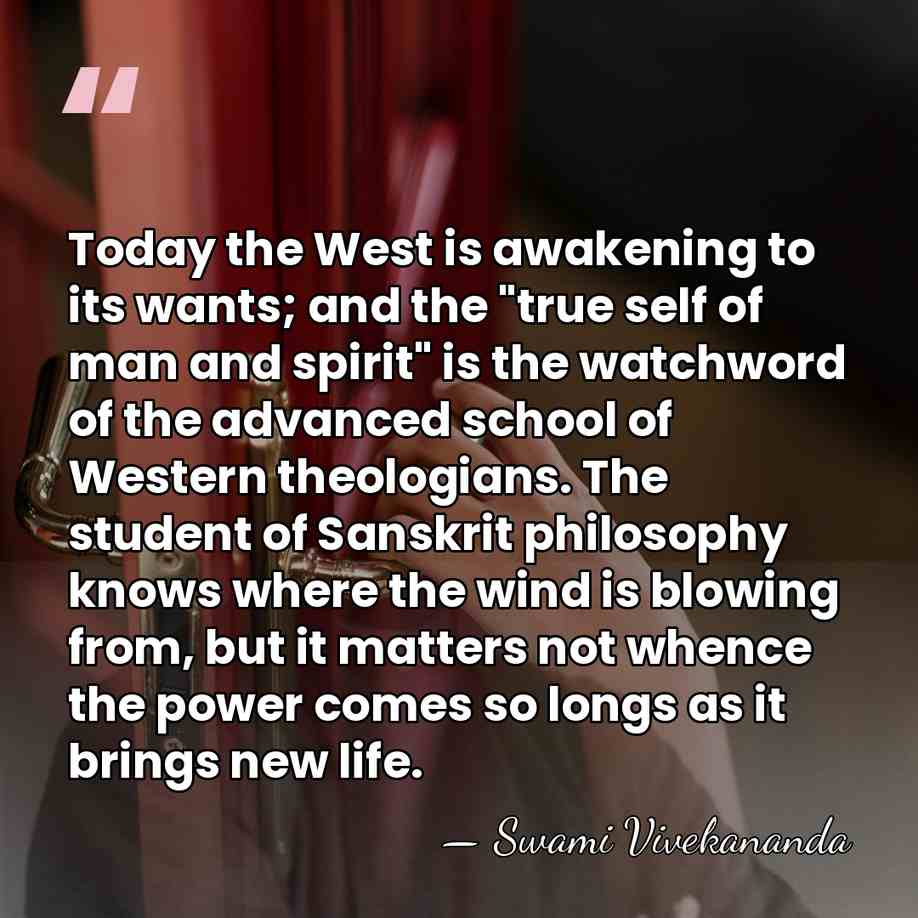 Today the West is awakening to its wants; and the "true self&hellip; - Swami Vivekananda