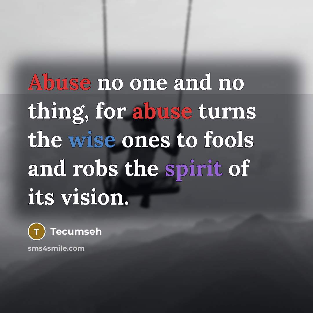 “Abuse no one and no thing, for abuse turns the…” quote by Tecumseh