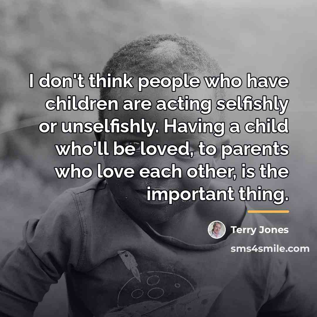 “I don't think people who have children are acting selfishly…” quote by Terry Jones