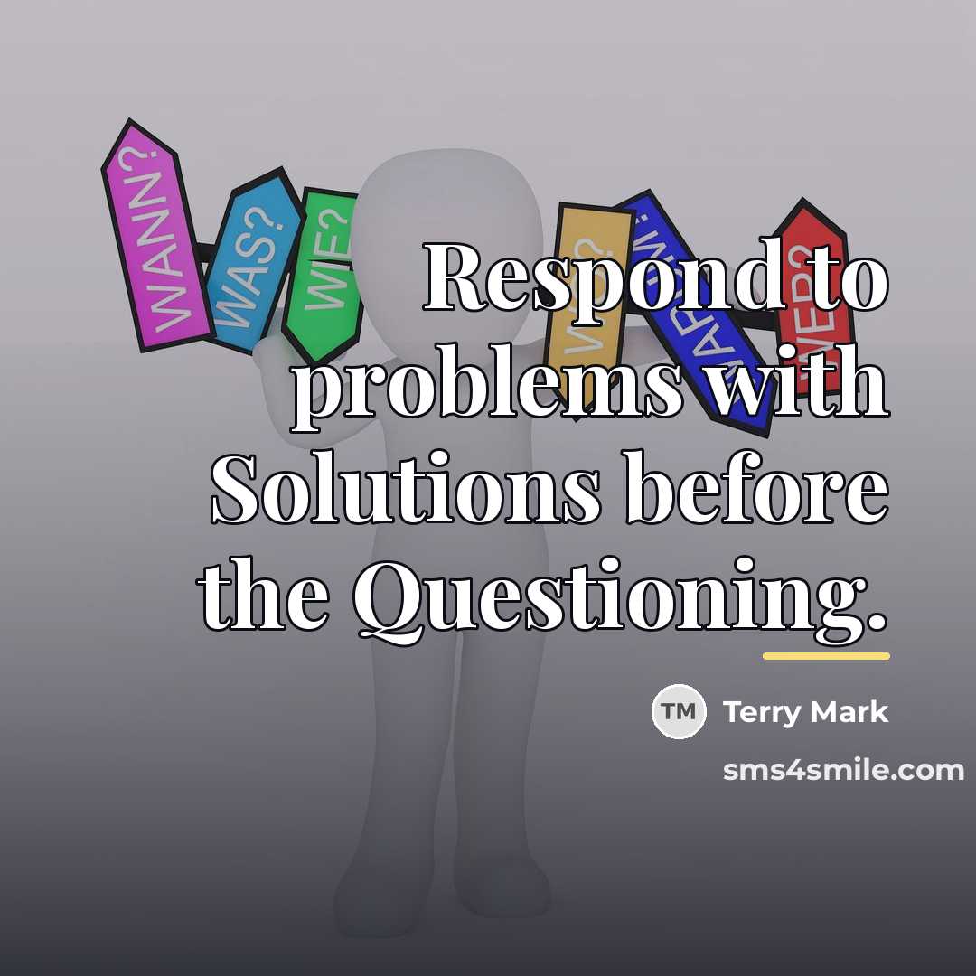 “Respond to problems with Solutions before the Questioning.…” quote by Terry Mark