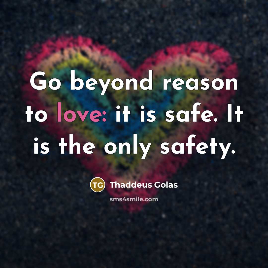 “Go beyond reason to love: it is safe. It is…” quote by Thaddeus Golas
