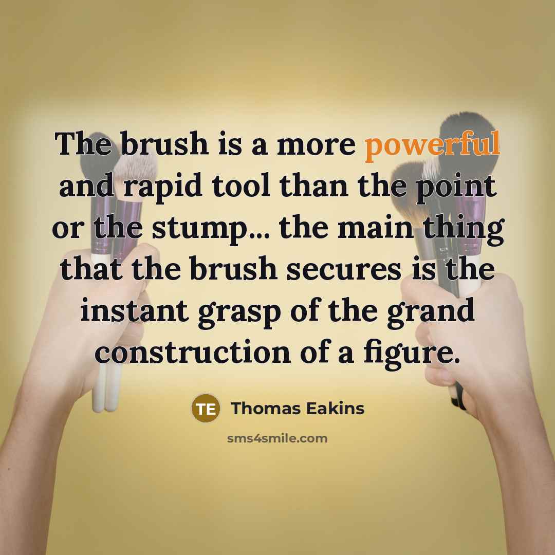 “The brush is a more powerful and rapid tool than…” quote by Thomas Eakins
