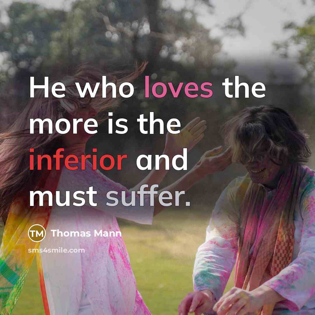 “He who loves the more is the inferior and must suffer.” quote by Thomas Mann