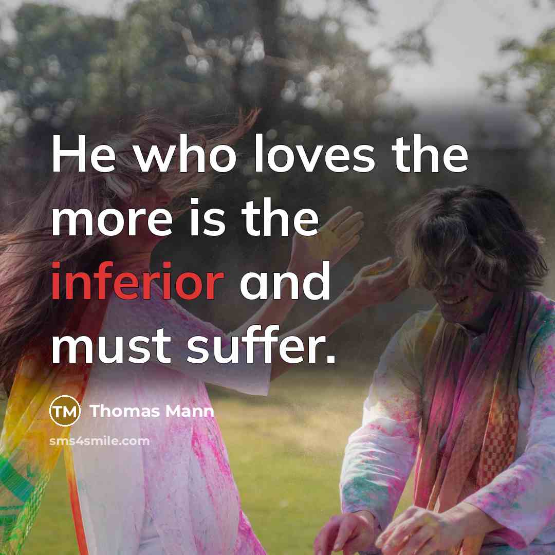 “He who loves the more is the inferior and must…” quote by Thomas Mann