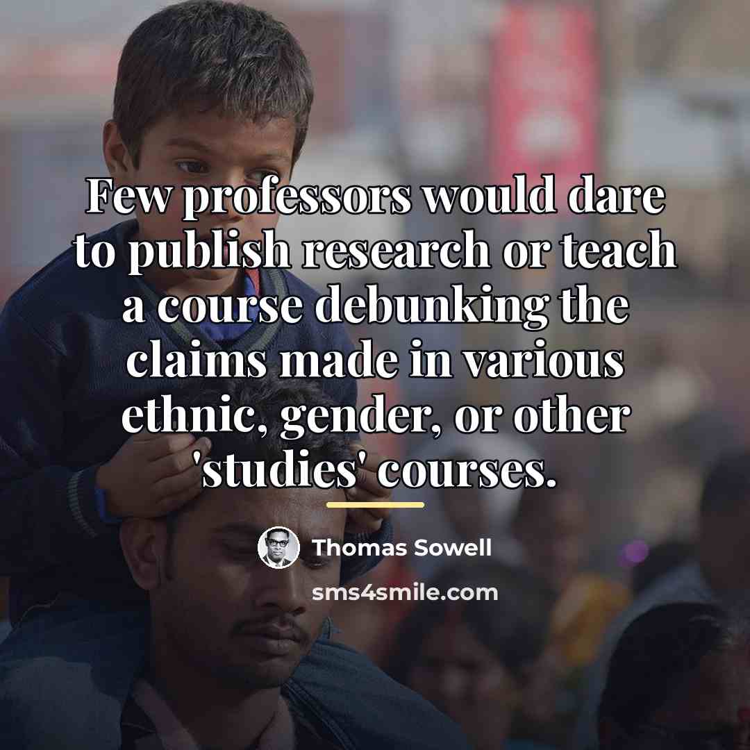 “Few professors would dare to publish research or teach a…” quote by Thomas Sowell