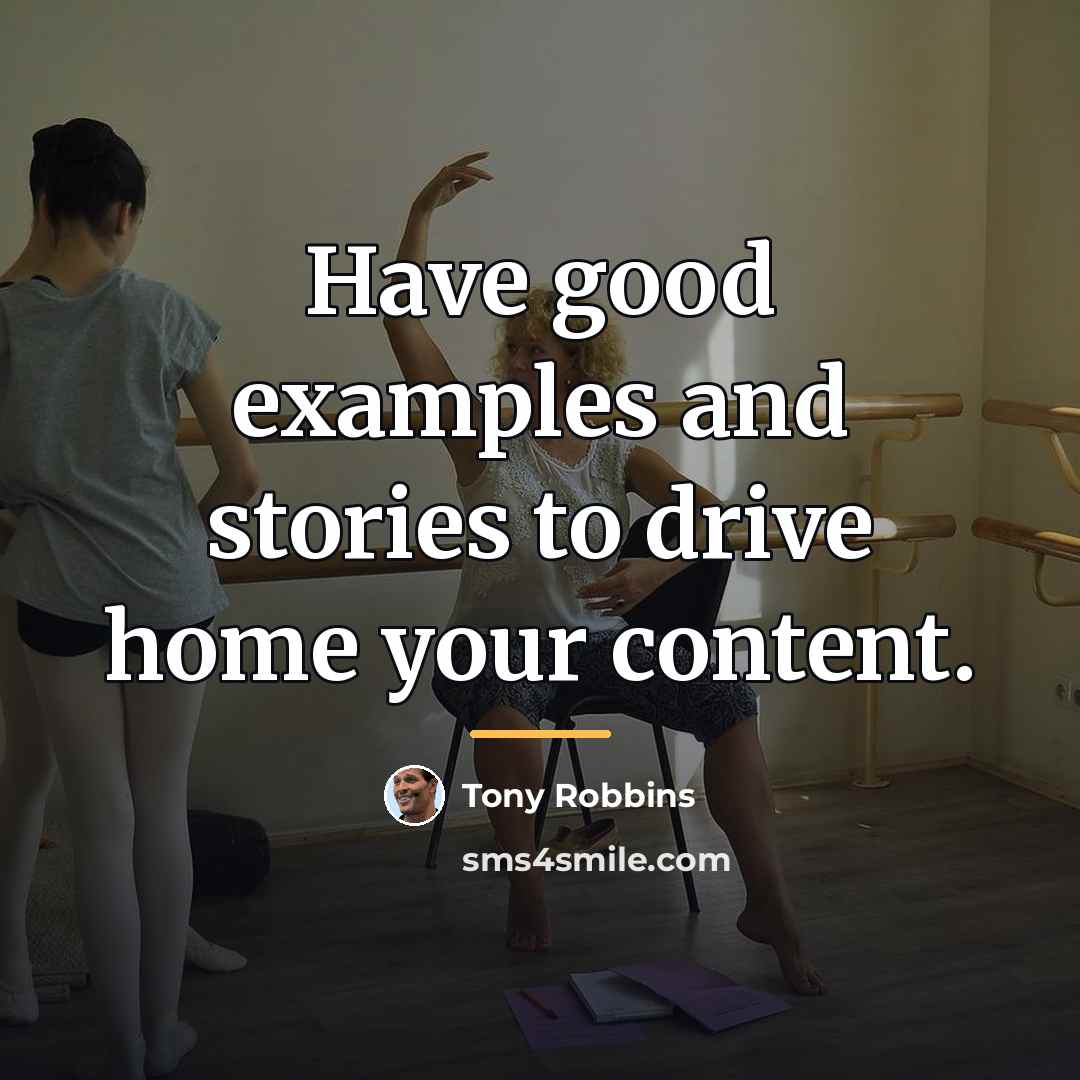 “Have good examples and stories to drive home your content.…” quote by Tony Robbins