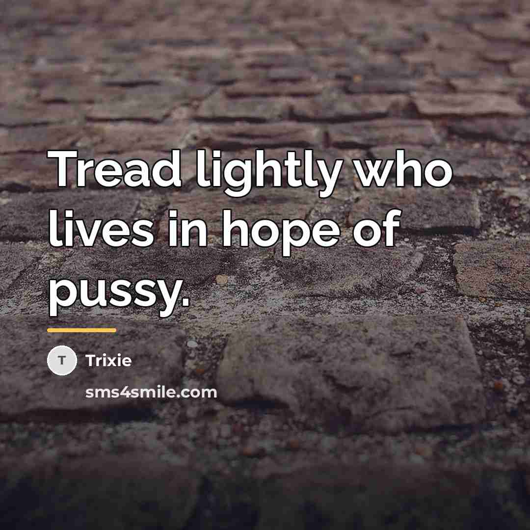 “Tread lightly who lives in hope of pussy.…” quote by Trixie
