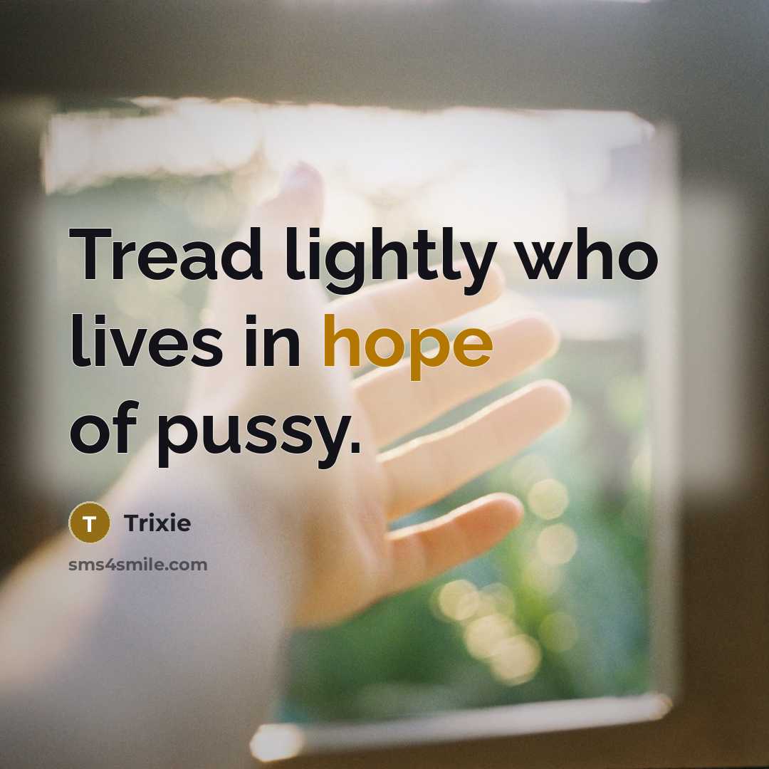 “Tread lightly who lives in hope of pussy.” quote by Trixie