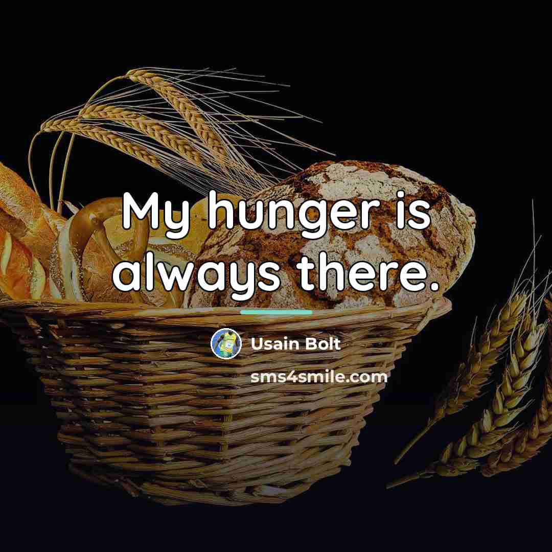 “My hunger is always there.…” quote by Usain Bolt