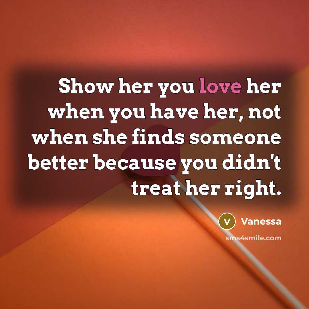 “Show her you love her when you have her, not…” quote by Vanessa