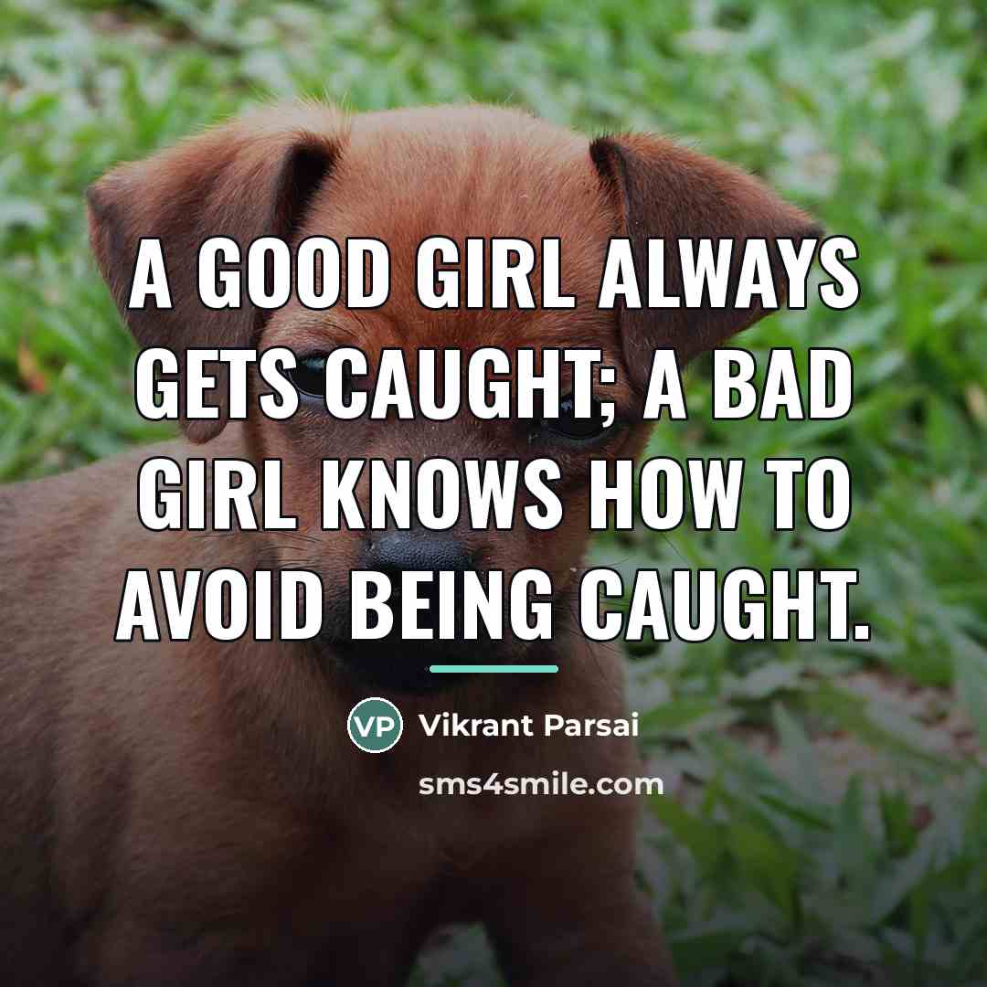 “A good girl always gets caught; a bad girl knows…” quote by Vikrant Parsai