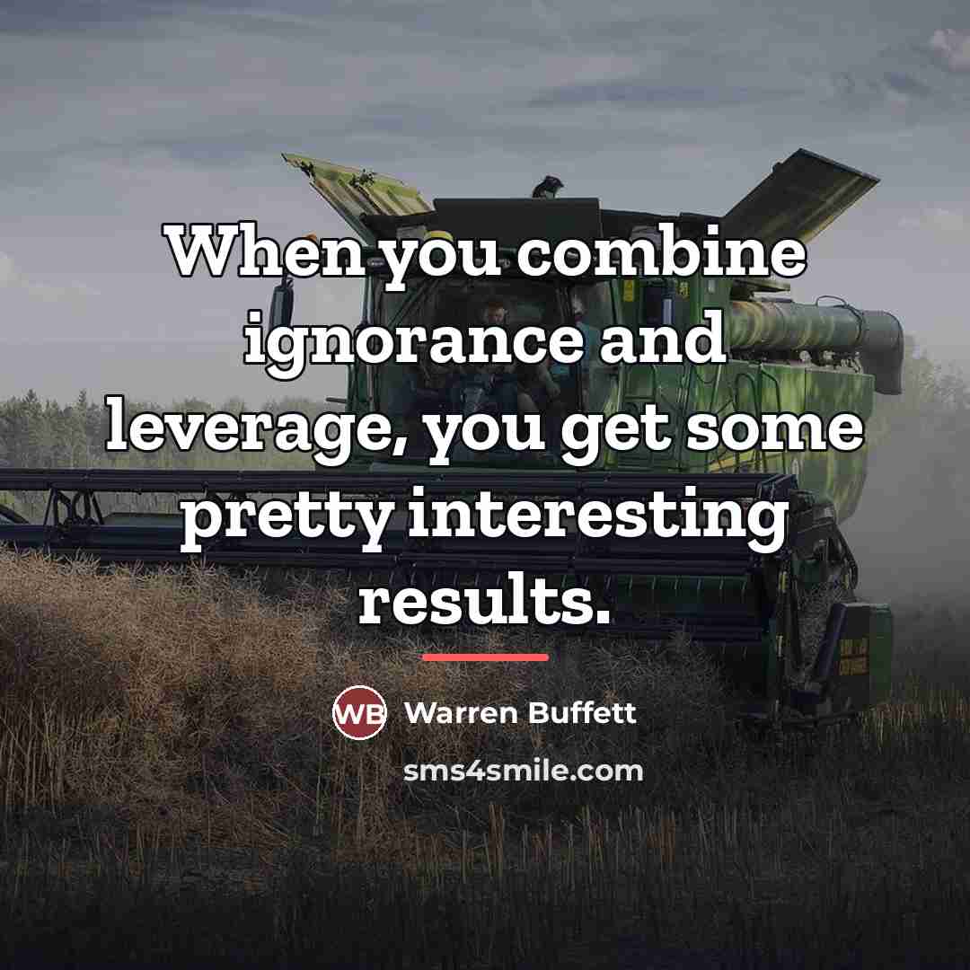 “When you combine ignorance and leverage, you get some pretty…” quote by Warren Buffett
