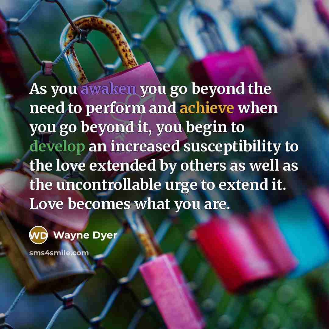“As you awaken you go beyond the need to perform…” quote by Wayne Dyer