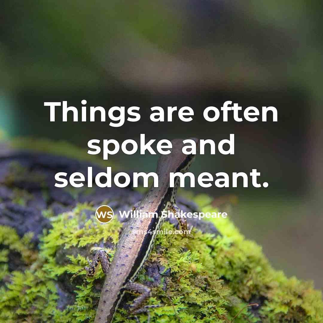 “Things are often spoke and seldom meant.” quote by William Shakespeare