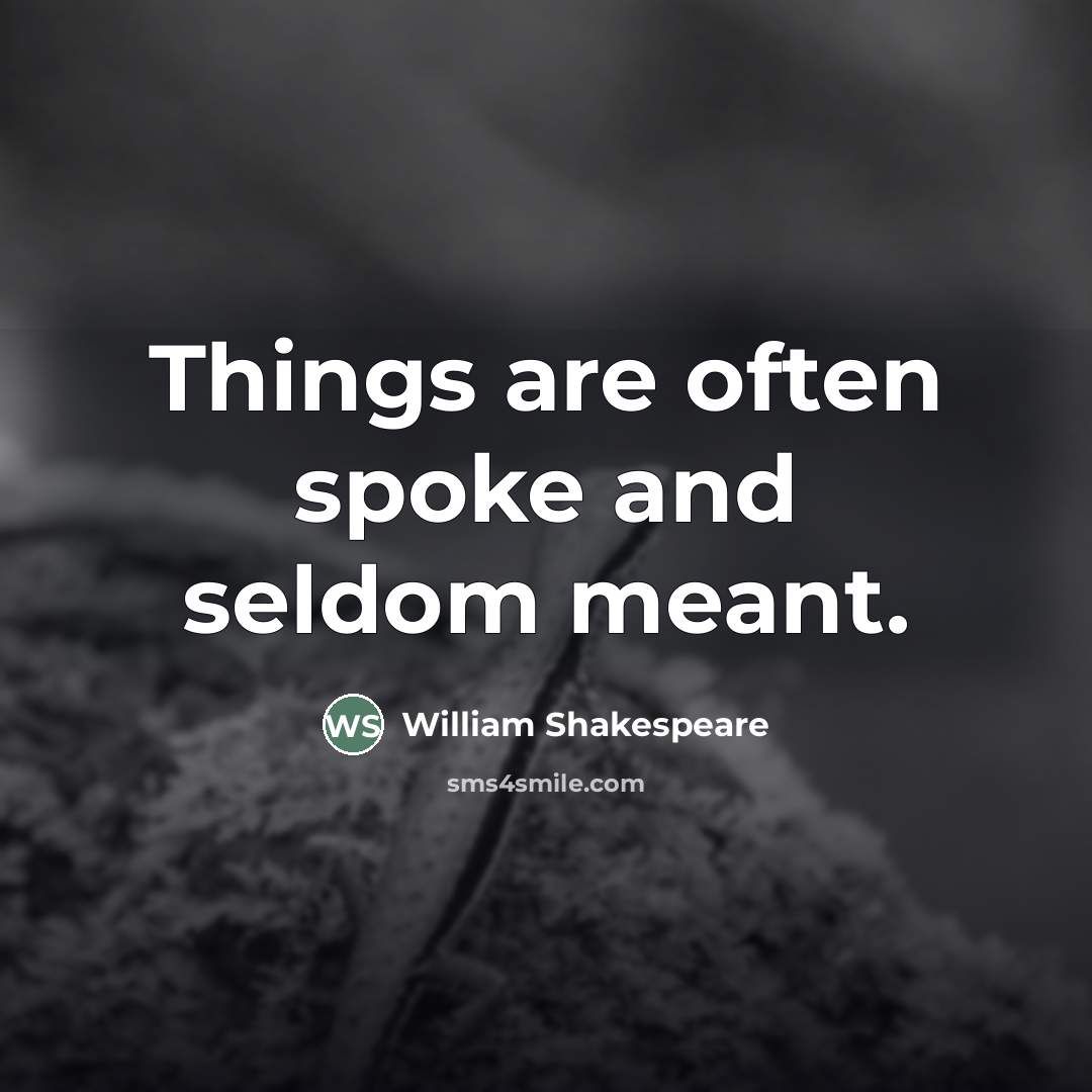 “Things are often spoke and seldom meant.…” quote by William Shakespeare