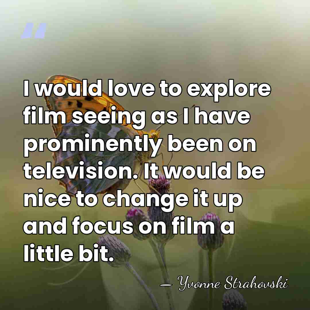 I would love to explore film seeing as I have prominently been&hellip; - Yvonne Strahovski