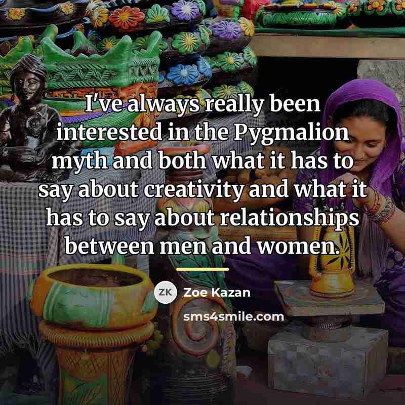 “I've always really been interested in the Pygmalion myth and…” quote by Zoe Kazan