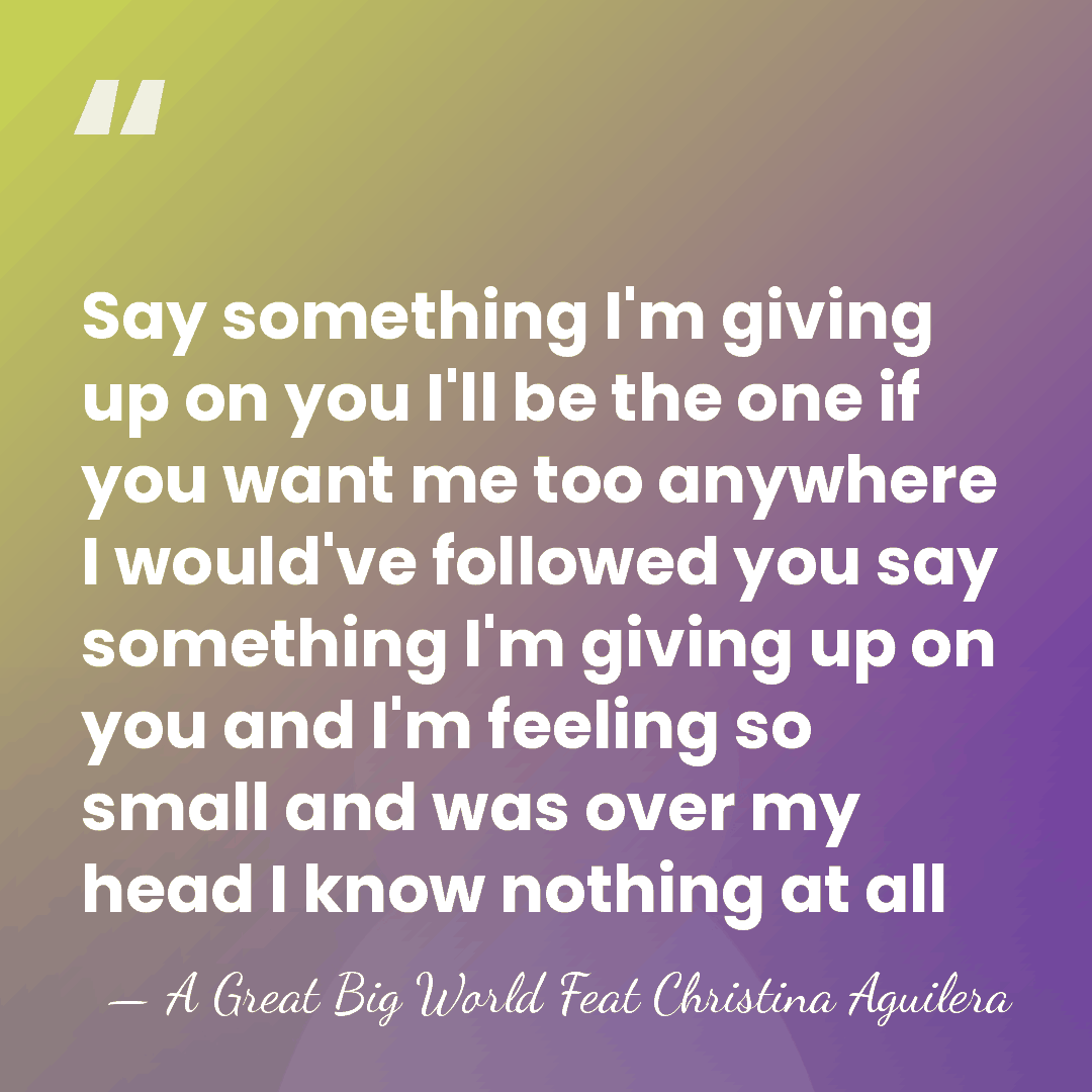 Say something I'm giving up on you I'll be the one if&hellip; - A Great Big World Feat Christina Aguilera