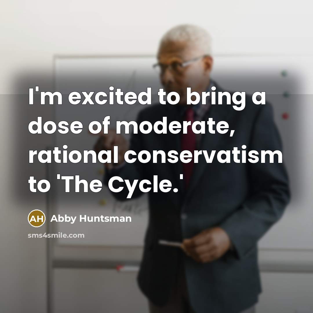 “I'm excited to bring a dose of moderate, rational conservatism…” quote by Abby Huntsman