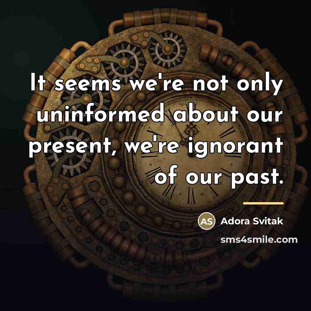 “It seems we're not only uninformed about our present, we're…” quote by Adora Svitak