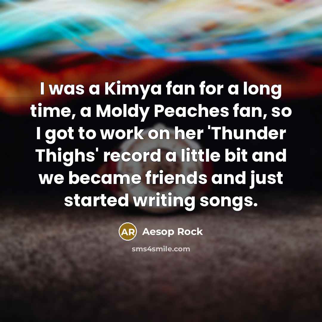 “I was a Kimya fan for a long time, a…” quote by Aesop Rock