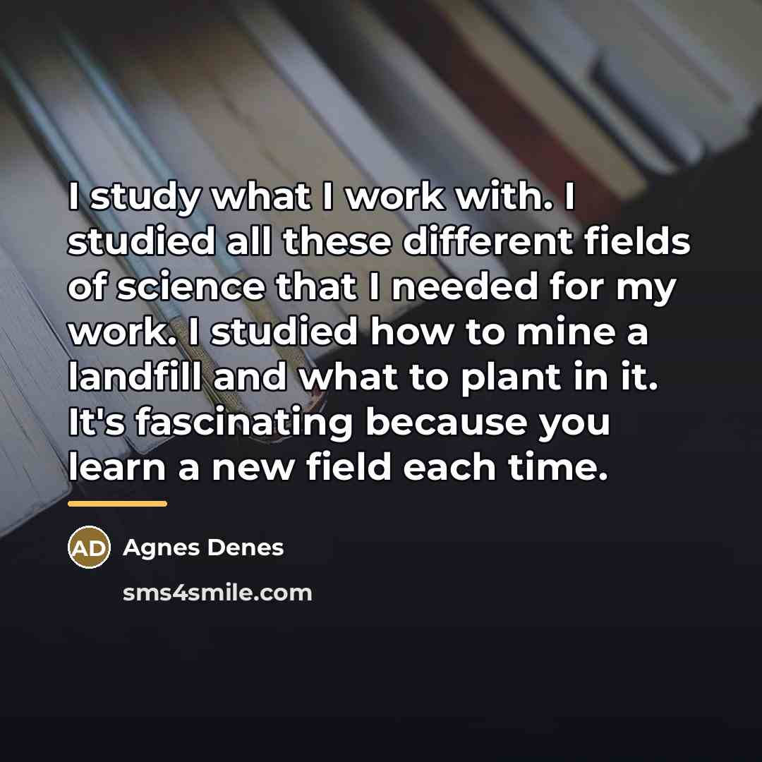 “I study what I work with. I studied all these…” quote by Agnes Denes