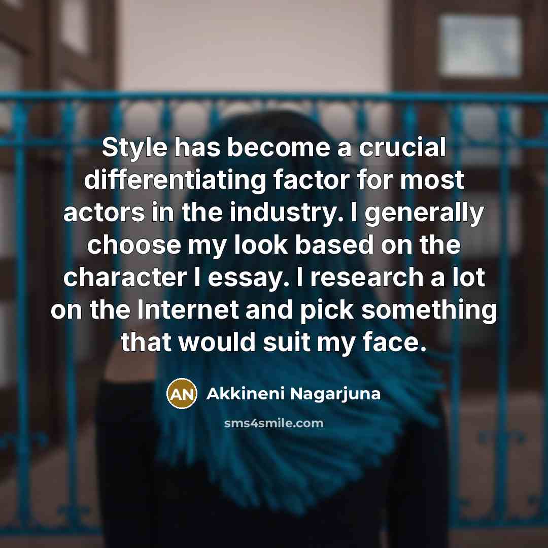 “Style has become a crucial differentiating factor for most actors in the industry. I generally choose my look based on the character I essay. I research a lot on the Internet and pick something that would suit my face.” quote by Akkineni Nagarjuna