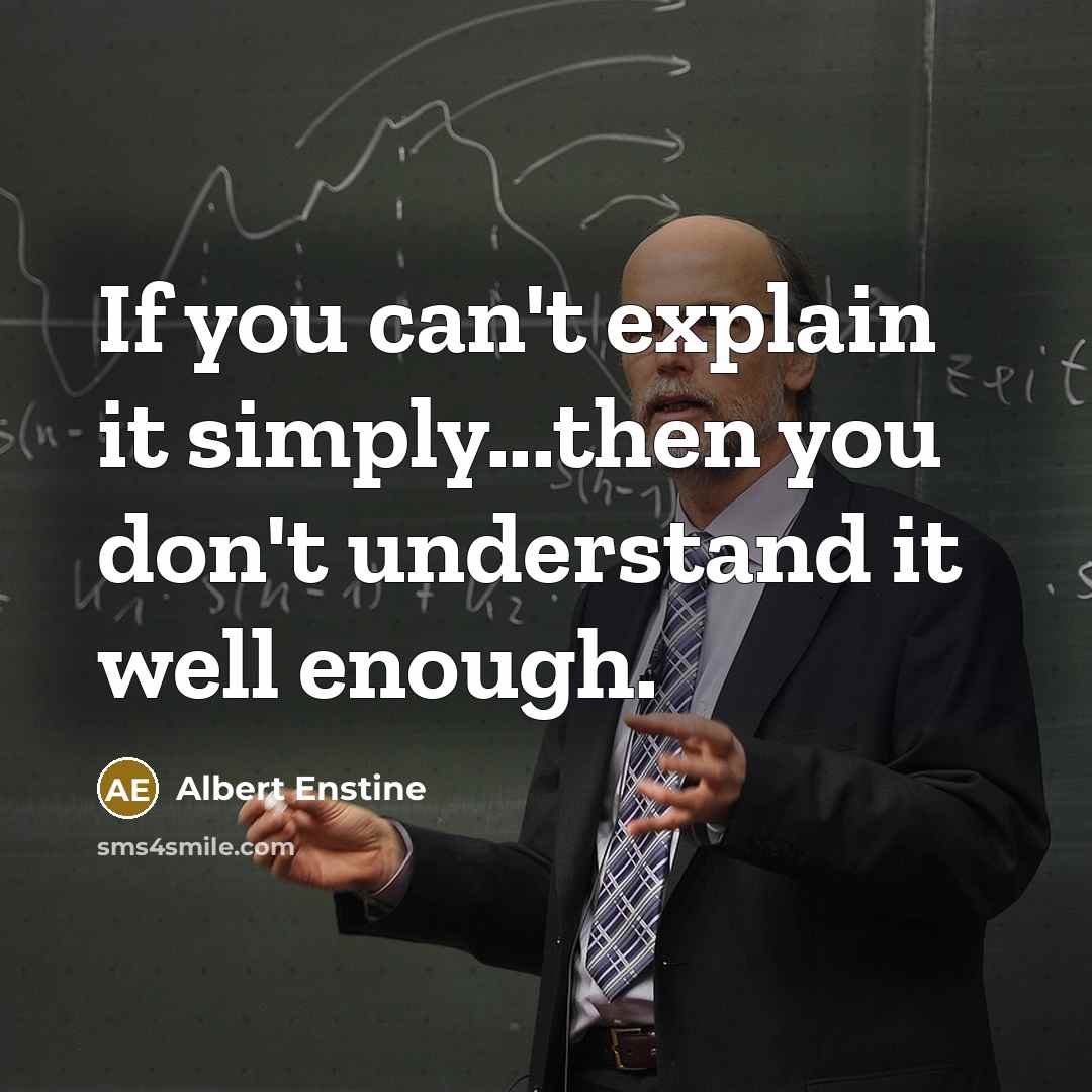“If you can't explain it simply...then you don't understand it well enough.” quote by Albert Enstine