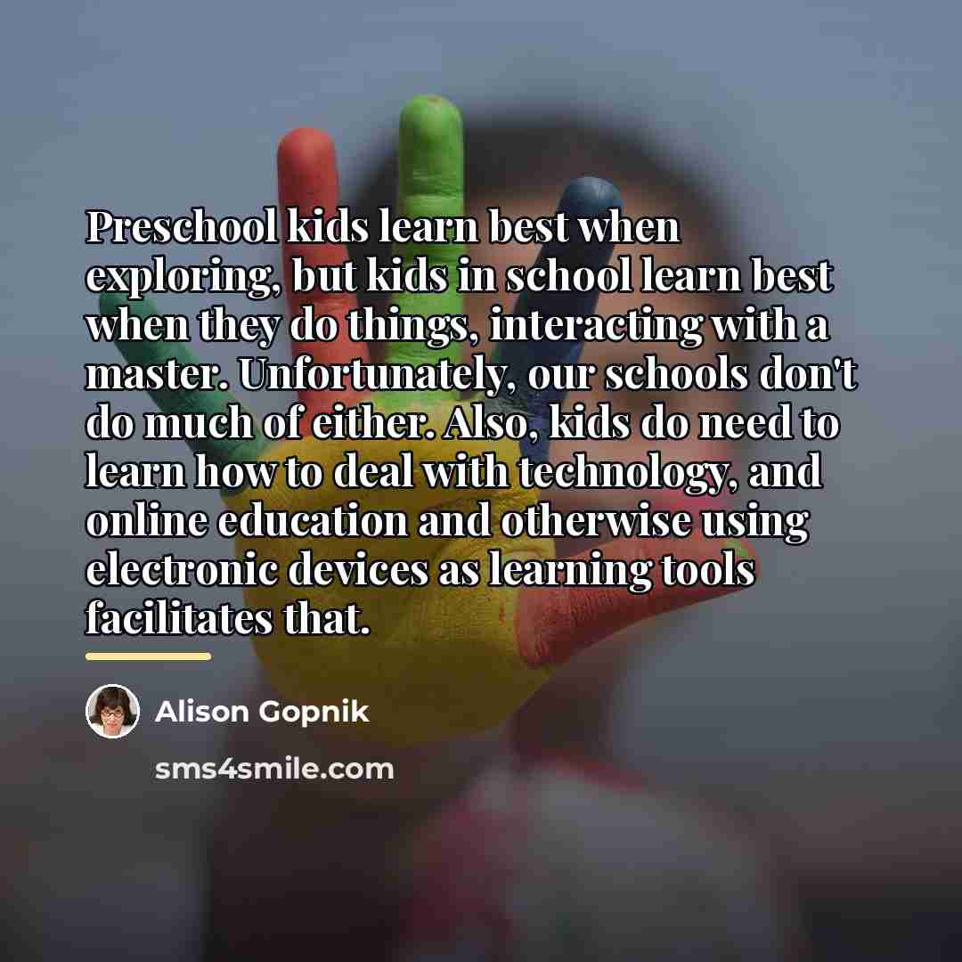 “Preschool kids learn best when exploring, but kids in school…” quote by Alison Gopnik