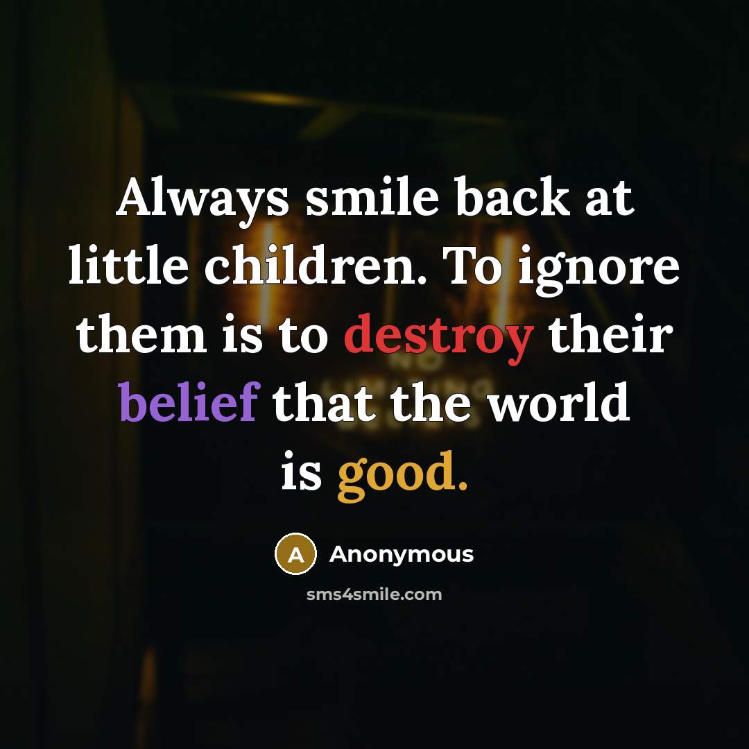 “Always smile back at little children. To ignore them is…” quote by Anonymous