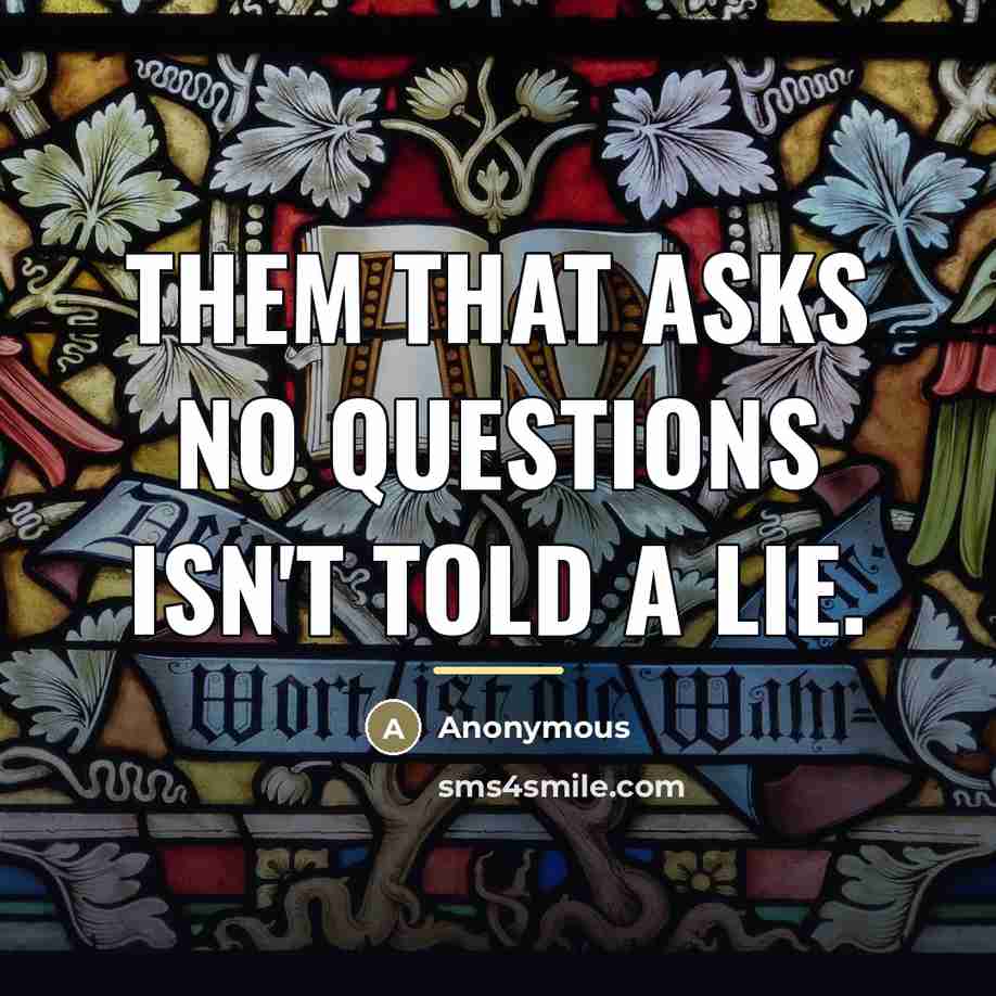 “Them that asks no questions isn't told a lie.…” quote by Anonymous