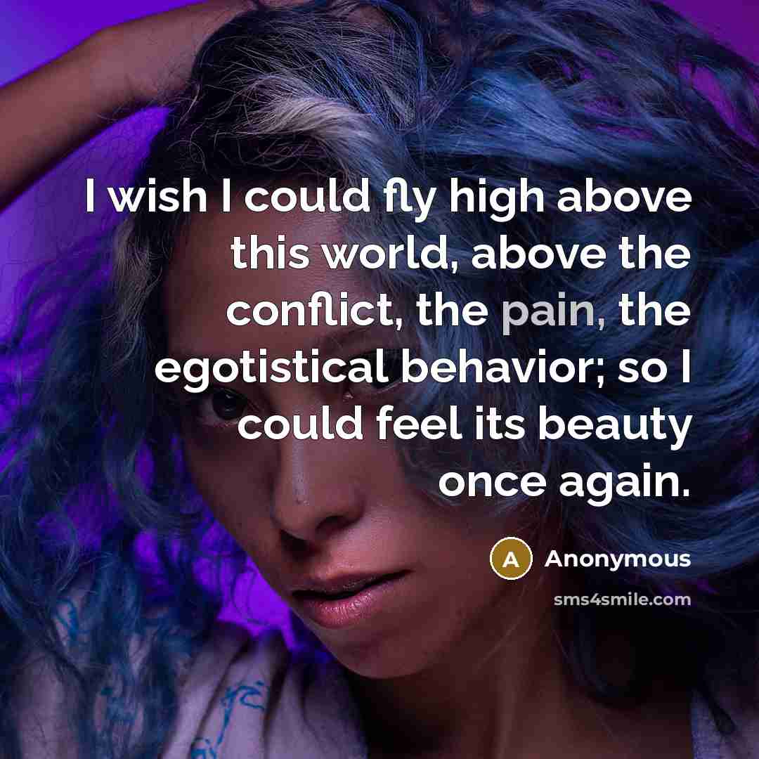 “I wish I could fly high above this world, above…” quote by Anonymous