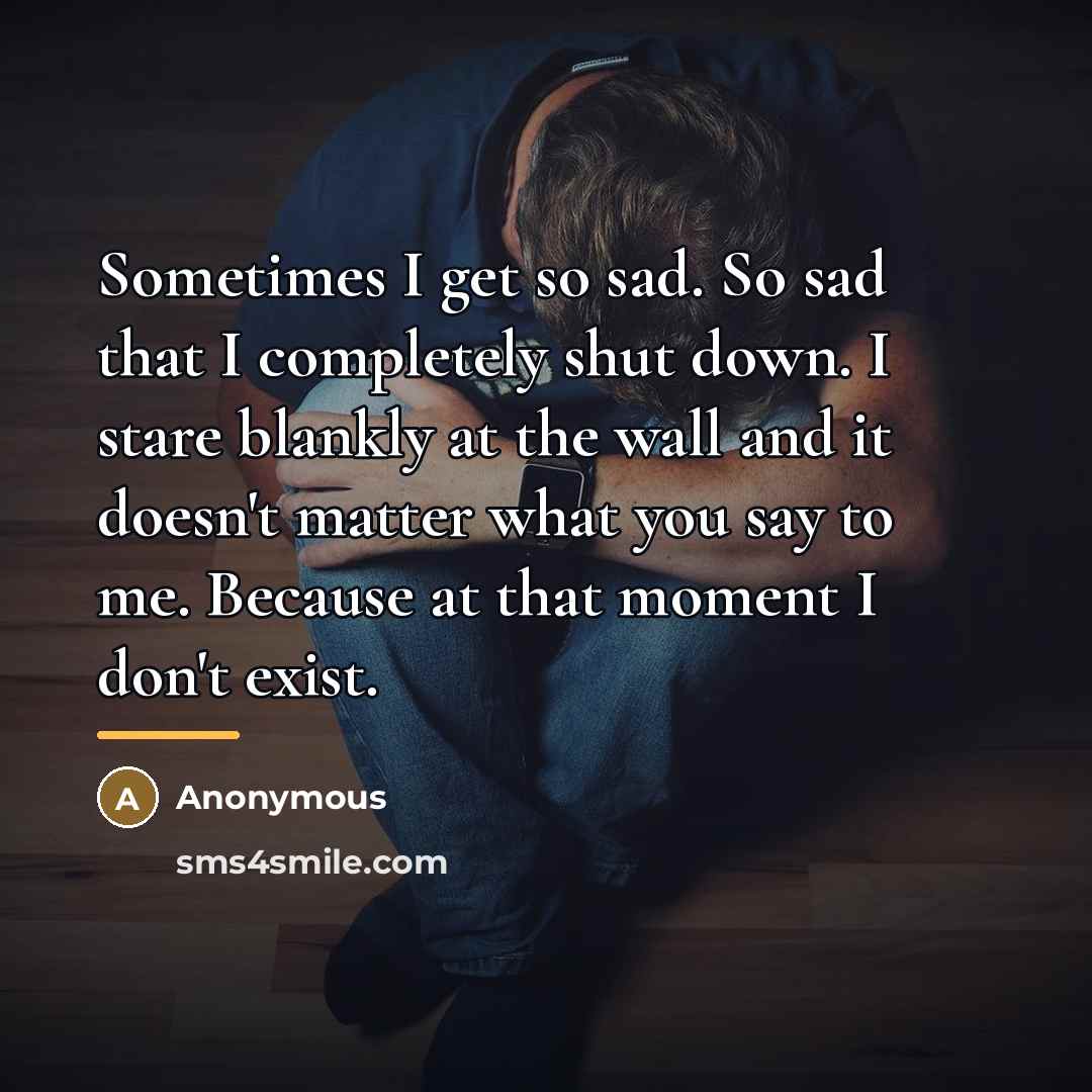 “Sometimes I get so sad. So sad that I completely…” quote by Anonymous