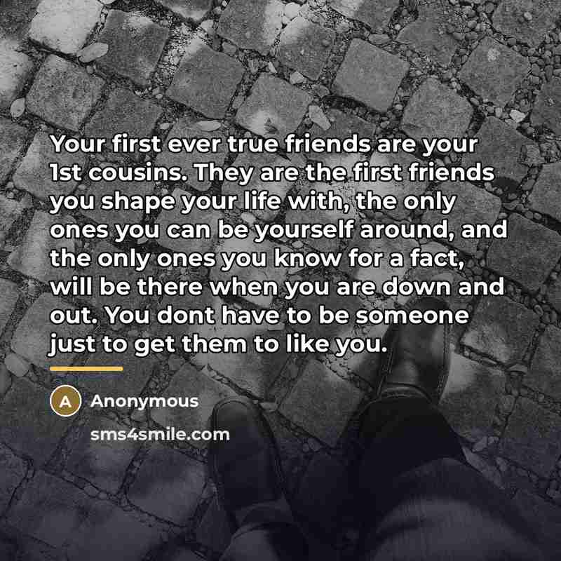 “Your first ever true friends are your 1st cousins. They…” quote by Anonymous