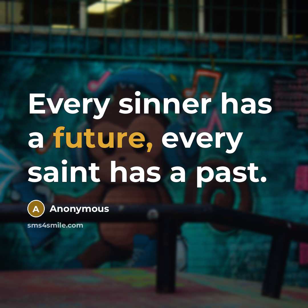 “Every sinner has a future, every saint has a past.” quote by Anonymous