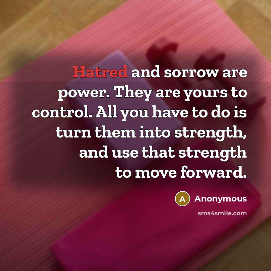 “Hatred and sorrow are power. They are yours to control.…” quote by Anonymous