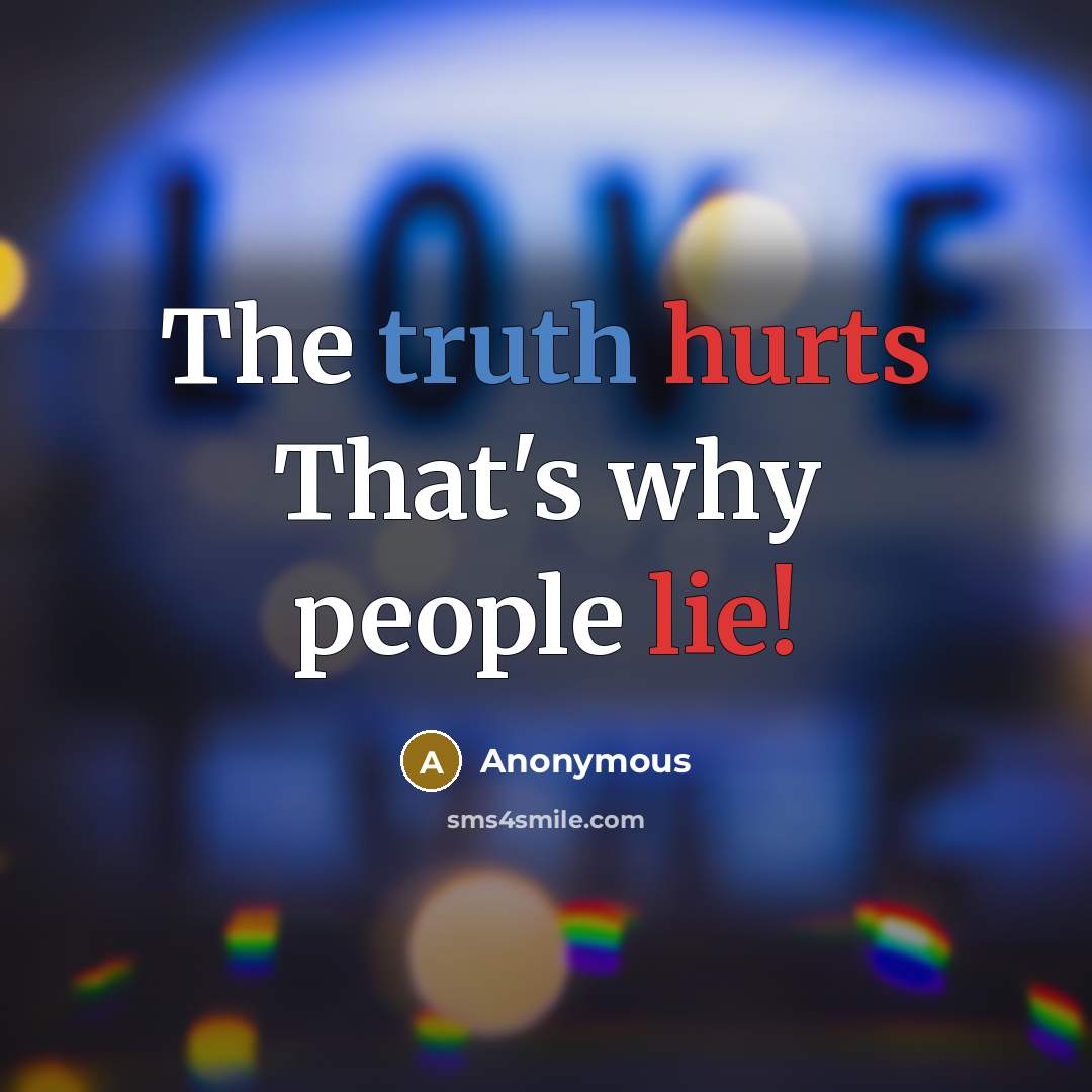 “The truth hurts That's why people lie!” quote by Anonymous