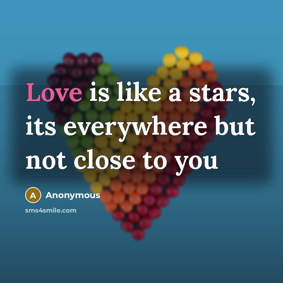 “Love is like a stars, its everywhere but not close…” quote by Anonymous