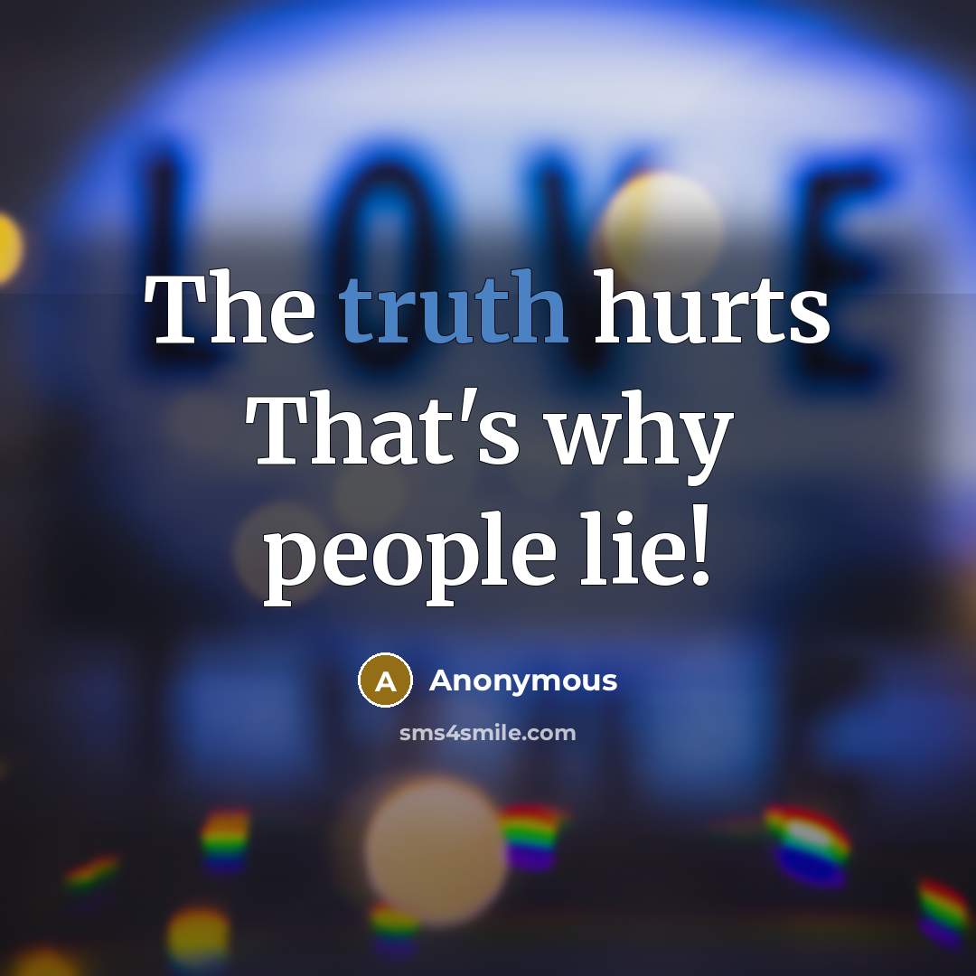 “The truth hurts That's why people lie!…” quote by Anonymous