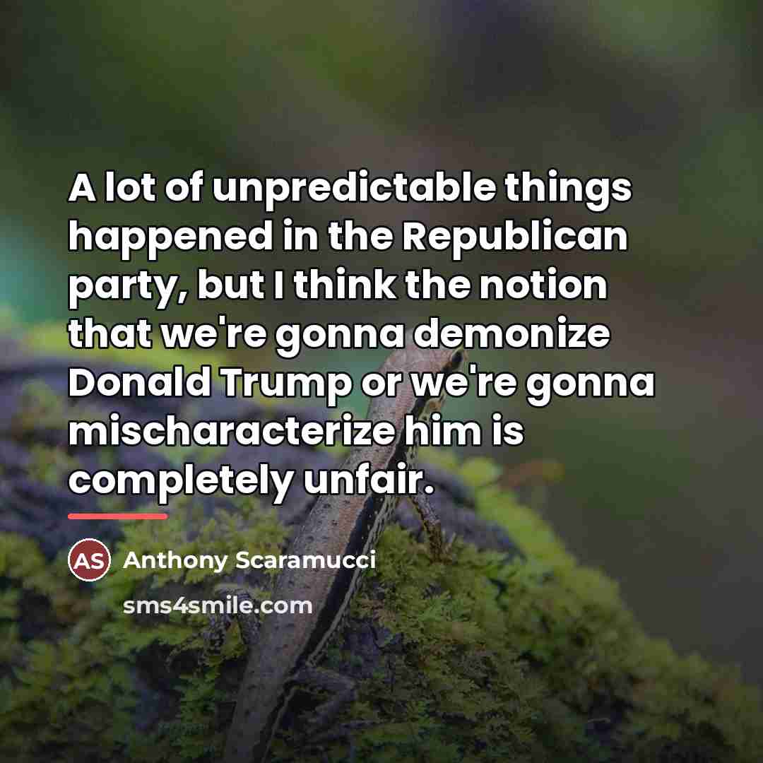 “A lot of unpredictable things happened in the Republican party,…” quote by Anthony Scaramucci