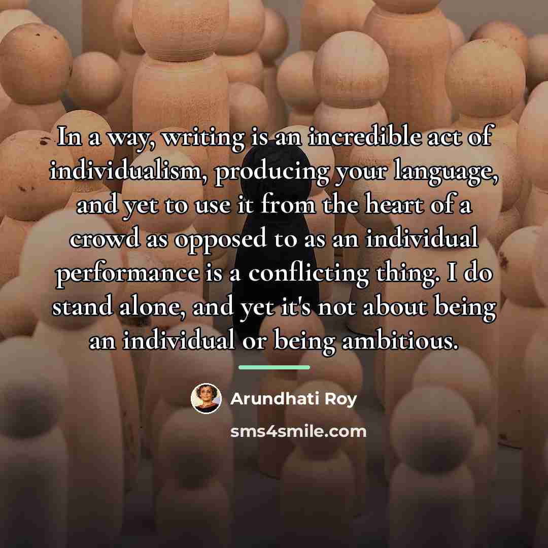 “In a way, writing is an incredible act of individualism,…” quote by Arundhati Roy