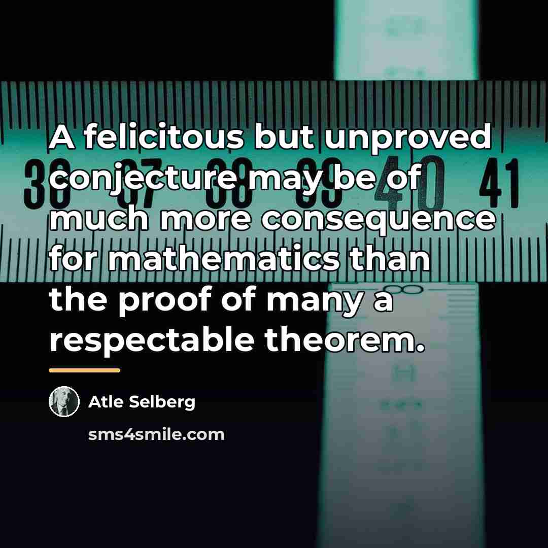 “A felicitous but unproved conjecture may be of much more…” quote by Atle Selberg